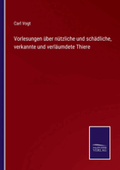 Vorlesungen ?ber n?tzliche und sch?dliche, verkannte und verl?umdete Thiere