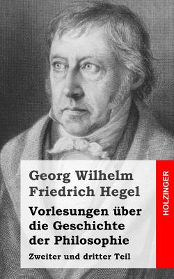 Vorlesungen Uber Die Geschichte Der Philosophie: Zweiter Und Dritter Teil - Hegel, Georg Wilhelm Friedrich