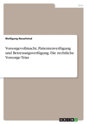 Vorsorgevollmacht, Patientenverf?gung und Betreuungsverf?gung. Die rechtliche Vorsorge-Trias - Neuefeind, Wolfgang