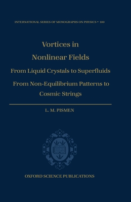 Vortices in Nonlinear Fields: From Liquid Crystals to Superfluids, from Non-Equilibrium Patterns to Cosmic Strings - Pismen, L M
