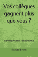 Vos coll?gues gagnent plus que vous ?: Savoir si vous ?tes sous-pay? au travail et que faire pour tirer plus d'argent de votre travail