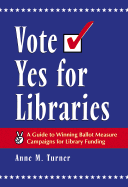 Vote Yes for Libraries: A Guide to Winning Ballot Measure Campaigns for Library Funding