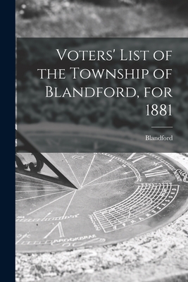 Voters' List of the Township of Blandford, for 1881 [microform] - Blandford (Ont Township) (Creator)