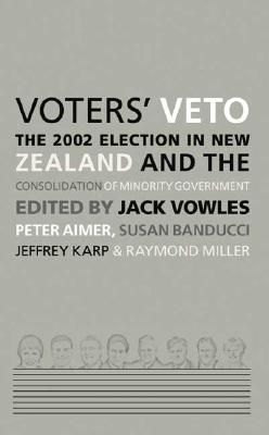 Voters' Veto: The 2002 Election in New Zealand and the Consolidation of Minority Government - Vowles, Jack (Editor), and Aimer, Peter (Editor)