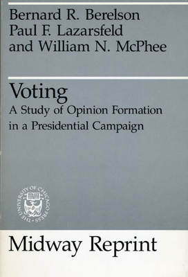 Voting: A Study of Opinion Formation in a Presidential Campaign - Berelson, Bernard R, and Lazarsfeld, Paul F, and McPhee, William N
