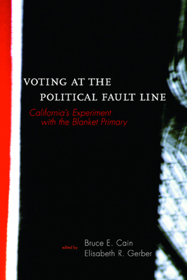 Voting at the Political Fault Line: California's Experiment with the Blanket Primary - Cain, Bruce (Editor), and Gerber, Elisabeth (Editor)