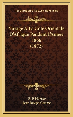 Voyage a la Cote Orientale D'Afrique Pendant L'Annee 1866 (1872) - Horner, R P, and Gaume, Jean Joseph