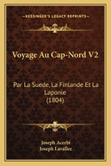 Voyage Au Cap-Nord V2: Par La Suede, La Finlande Et La Laponie (1804)