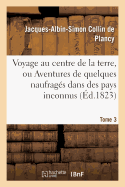 Voyage Au Centre de la Terre, Ou Aventures de Quelques Naufrag?s Dans Des Pays Inconnus. Tome 2