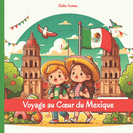 Voyage au Coeur du Mexique: D?couverte de la Culture, Musique, Cuisine, Traditions, Jeux et Activit?s Mexicaines (Guide de Voyage pour les Enfants)