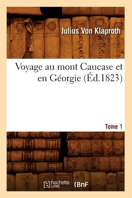 Voyage Au Mont Caucase Et En Gorgie. Tome 1 (d.1823) - Von Klaproth, Julius