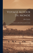 Voyage Autour Du Monde: Ocanie, Les Iles De Pins, Loyalty Et Tahiti