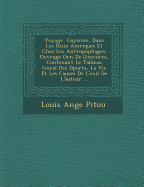 Voyage Cayenne, Dans Les Deux Am Riques Et Chez Les Antropophages: Ouvrage Orn de Gravures, Contenant Le Tableau G N Ral Des D Port S, La Vie Et Les C