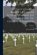 Voyage Dans La Basse Et La Haute Egypte, Pendant Les Campagnes Du Gnral Bonaparte; Volume 1