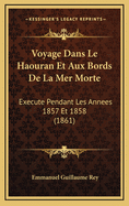 Voyage Dans Le Haouran Et Aux Bords de La Mer Morte: Execute Pendant Les Annees 1857 Et 1858 (1861)