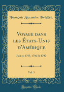 Voyage Dans Les Etats-Unis D'Amerique, Vol. 3: Fait En 1795, 1796 Et 1797 (Classic Reprint)
