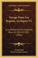 Voyage Dans Les Regions Arctiques V1: A La Recherche Du Capitaine Ross, En 1834 Et 1835 (1836)