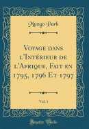 Voyage Dans l'Intrieur de l'Afrique, Fait En 1795, 1796 Et 1797, Vol. 1 (Classic Reprint)