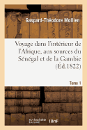 Voyage Dans l'Int?rieur de l'Afrique, Aux Sources Du S?n?gal Et de la Gambie. Tome 1