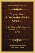 Voyage Dans L'Interieur de La Chine V1: Et En Tartarie, Fait Dans Les Annees 1792-1794 (1798)