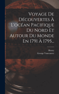 Voyage de Decouvertes A L'Ocean Pacifique Du Nord Et Autour Du Monde En 1791 a 1795...