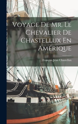 Voyage de Mr. Le Chevalier de Chastellux En Amerique - Chastellux, Fran?ois Jean