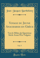 Voyage Du Jeune Anacharsis En Gr?ce, Vol. 5: Vers Le Milieu de Quatri?me Si?cle Avant L'?re Vulgaire (Classic Reprint)