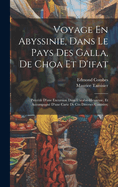 Voyage En Abyssinie, Dans Le Pays Des Galla, De Choa Et D'ifat: Prcd D'une Excursion Dans L'arabie-Heureuse, Et Accompagn D'une Carte De Ces Diverses Contres;