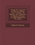 Voyage En Abyssinie Et Chez Les Gallas-Raias: L'&#65533;thiopie, Ses Moeurs, Ses Traditions, Le N&#65533;gouss Johann&#65533;s, Les &#65533;glises Monolithes de Lalib&#65533;la