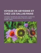 Voyage En Abyssinie Et Chez Les Gallas-Raias: L'Ethiopie, Ses Moeurs, Ses Traditions, Le Negouss Iohannes, Les Eglises Monolithes de Lalibela (1885)