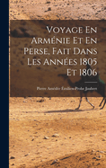 Voyage En Armenie Et En Perse, Fait Dans Les Annees 1805 Et 1806