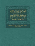 Voyage   L' le De Ceylan Fait Dans Les Ann es 1797   1800: Contenant L'histoire, La G ographie Et La Description Des Moeurs Des Habitans, Ainsi Que Celle Des Productions Naturelles Du Pays, Volume 2