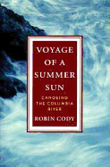 Voyage of a Summer Sun: Canoeing the Columbia River - Cody, Robin