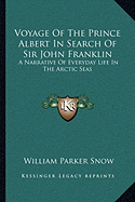 Voyage Of The Prince Albert In Search Of Sir John Franklin: A Narrative Of Everyday Life In The Arctic Seas