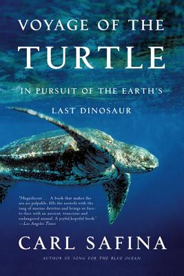 Voyage of the Turtle: In Pursuit of the Earth's Last Dinosaur - Safina, Carl