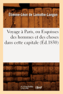 Voyage ? Paris, Ou Esquisses Des Hommes Et Des Choses Dans Cette Capitale (?d.1830)