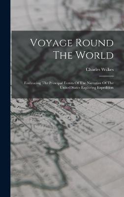 Voyage Round The World: Embracing The Principal Events Of The Narrative Of The United States Exploring Expedition - Wilkes, Charles