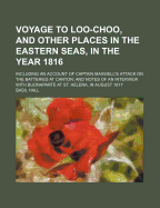 Voyage To Loo-choo, And Other Places In The Eastern Seas In The Year 1816: Including An Account Of Captain Maxwell's Attack On The Batteries At Canton, And Notes Of An Interview With Buonaparte At St. Helena In August 1817