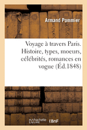 Voyage ? Travers Paris. Histoire, Types, Moeurs, C?l?brit?s, Romances En Vogue