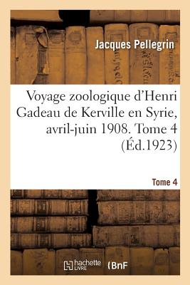 Voyage Zoologique d'Henri Gadeau de Kerville En Syrie, Avril-Juin 1908. Tome 4 - Pellegrin, Jacques