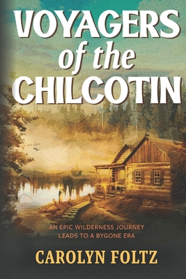 Voyagers of the Chilcotin - Foltz, Carolyn
