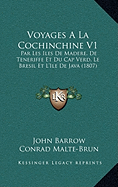 Voyages A La Cochinchine V1: Par Les Iles De Madere, De Teneriffe Et Du Cap Verd, Le Bresil Et L'Ile De Java (1807) - Barrow, John, Sir, and Malte-Brun, Conrad (Translated by)