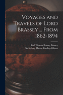 Voyages and Travels of Lord Brassey ... From 1862-1894