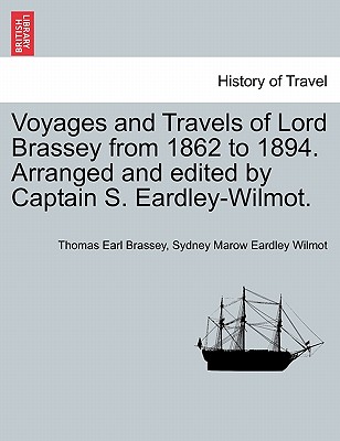 Voyages and Travels of Lord Brassey from 1862 to 1894. Arranged and Edited by Captain S. Eardley-Wilmot. - Brassey, Thomas Earl, and Wilmot, Sydney Marow Eardley