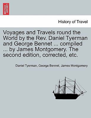 Voyages and Travels Round the World by the REV. Daniel Tyerman and George Bennet ... Compiled ... by James Montgomery. the Second Edition, Corrected, Etc. - Tyerman, Daniel, and Bennet, George, and Montgomery, James