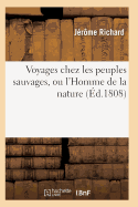 Voyages Chez Les Peuples Sauvages, Ou L'Homme de La Nature. Edition 2, Tome 3, Volume 3