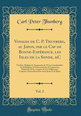 Voyages de C. P. Thunberg, Au Japon, Par Le Cap de Bonne-Esp?rance, Les Isles de la Sonde, &c, Vol. 2: Traduits, R?dig?s Et Augment?s de Notes Consid?rables Sur La Religion, Le Gouvernement, Le Commerce, l'Industrie Et Les Langues de Ces Diff?rentes - Thunberg, Carl Peter