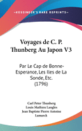 Voyages de C. P. Thunberg Au Japon V3: Par Le Cap de Bonne-Esperance, Les Iles de La Sonde, Etc. (1796)