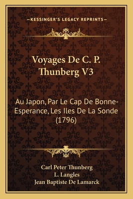 Voyages de C. P. Thunberg V3: Au Japon, Par Le Cap de Bonne-Esperance, Les Iles de La Sonde (1796) - Thunberg, Carl Peter, and Langles, L (Translated by), and De Lamarck, Jean Baptiste (Translated by)