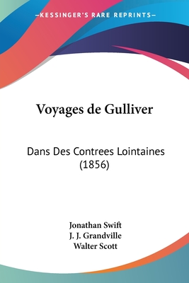 Voyages de Gulliver: Dans Des Contrees Lointaines (1856) - Swift, Jonathan, and Scott, Walter, Sir (Translated by)